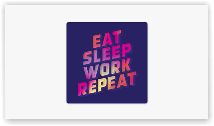 Eat Sleep Work Repeat